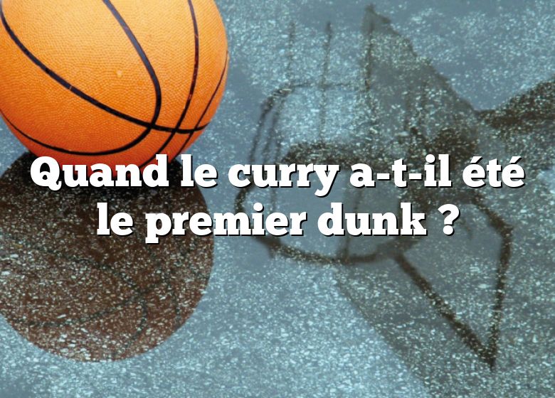 Quand le curry a-t-il été le premier dunk ?